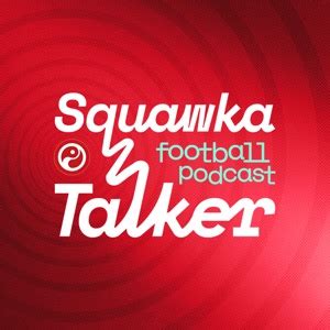 Squawka Talker Football Podcast .